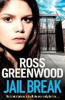 Jail Break: A shocking, page-turning prison thriller from Ross Greenwood - Ross Greenwood - cover