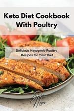 Keto Diet Cookbook With Poultry: Delicious Ketogenic Poultry Recipes for Your Diet