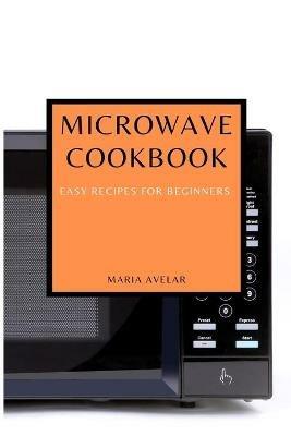 Microwave Cookbook: Easy Recipes for Beginners - Maria Avelar - cover