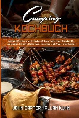 Camping-Kochbuch: Camping-Kochbuch Mit Einfachen Outdoor-Lagerfeuer-Rezepten Fur Jedermann. Inklusive Dutch Oven, Gusseisen Und Anderen Methoden! (Camping Cookbook) (German Version) - John Carter,Allan Kuhn - cover