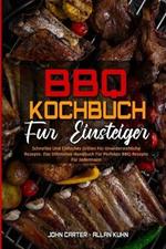 BBQ-Kochbuch Fur Einsteiger: Schnelles Und Einfaches Grillen Fur Unwiderstehliche Rezepte. Das Ultimative Handbuch Fur Perfekte BBQ-Rezepte Fur Jedermann (BBQ Cookbook For Beginners) (German Version)