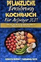 Pflanzliche Ernahrung Kochbuch Fur Anfanger 2021: Einfache, Preiswerte Und Schnelle Pflanzliche Diat-Rezepte Zur Gewichtsabnahme Und Fettverbrennung Fur Immer (Plant Based Diet Cookbook for Beginners 2021) (German Version)