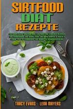 Sirtfood-Diat-Rezepte: Ein Kompletter Sirtfood-Diat-Leitfaden Mit Leckeren Rezepten Zur Verwendung Von Skinny Gene, Um Ihren Koerper Zu Heilen & Leicht Fett Zu Verbrennen Fur Schnellen Gewichtsverlust (Sirtfood Diet Recipes) (German Version)