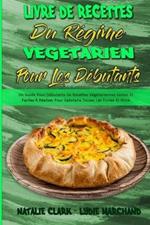 Livre De Recettes Du Regime Vegetarien Pour Les Debutants: Un Guide Pour Debutants De Recettes Vegetariennes Saines Et Faciles A Realiser Pour Satisfaire Toutes Les Envies Et Vivre Mieux (Vegetarian Diet Cookbook for Beginners) (French Version)