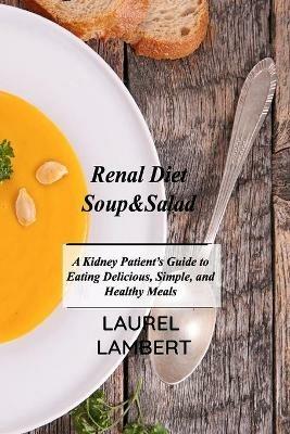 Renal Diet Soup&Salad: A Kidney Patient's Guide to Eating Delicious, Simple, and Healthy Meals - Laurel Lambert - cover