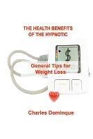 The Health Benefits of the Hypnotic Gastric: General Tips for Weight Loss - Charles Dominque - cover