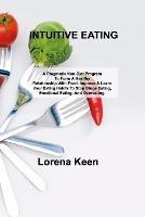 Intuitive Eating: A Pragmatic Non-Diet Program To Form A Healthy Relationship With Food. Improve & Learn Your Eating Habits To Stop Binge Eating, Emotional Eating, And Overeating.