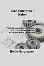 Lean Enterprise + Kaizen: Validated Ideas to Improve Working of Large Programs Through Lean Maximizing Your Kaizen Results