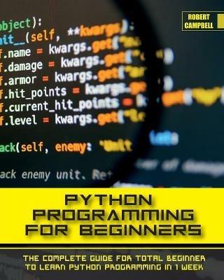 Python Programming for Beginners: The Complete Guide for Total Beginner to Learn Python Programming in 1 week. - Robert Campbell - cover