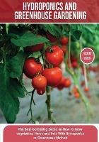 Hydroponics and Greenhouse Gardening: The Definitive Beginner's Guide to Learn How to Build Easy Systems for Growing Organic Vegetables, Fruits and Herbs at Home - Robert Green - cover