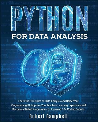 Python for Data Analysis: Learn the Principles of Data Analysis and Raise Your Programming Iq. Improve Your Machine Learning Experience and Become a Skilled Programmer by Learning 10+ Coding Secrets - Robert Campbell - cover