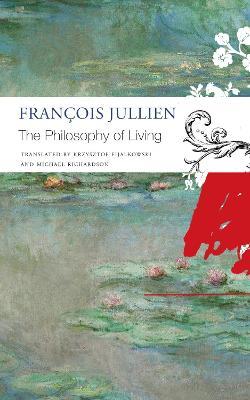 The Philosophy of Living - François Jullien,Krzysztof Fijalkowski,Michael Richardson - cover