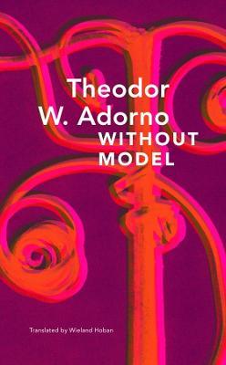 Without Model – Parva Aesthetica - Theodor W. Adorno,Wieland Hoban - cover