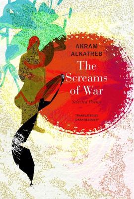 The Screams of War: Selected Poems - Akram Alkatreb - cover