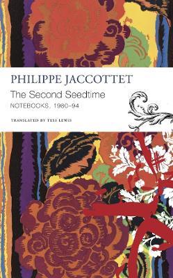 The Second Seedtime: Notebooks, 1980–94 - Philippe Jaccottet - cover
