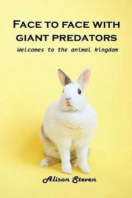 Face to Face with giant Predator: Welcome to the animal kingdom - Alison Steven - cover