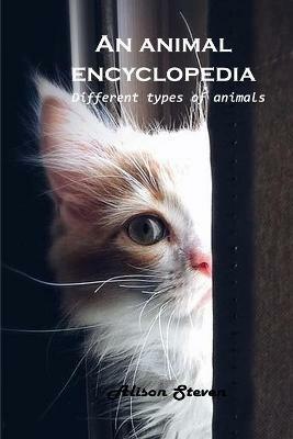 An animal encyclopedia: Different types of animals - Alison Steven - cover