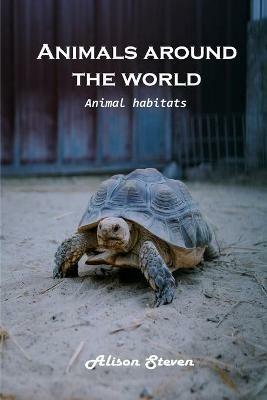 Animals around the World: Animal Habitats - Alison Steven - cover