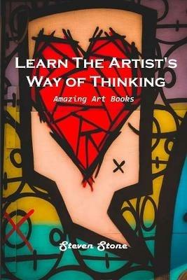 Learn the Artist's Way of Thinking: Amazing Art Books - Steven Stone - cover