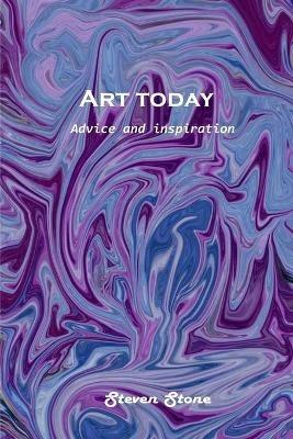 Art today: Advice and inspiration - Steven Stone - cover