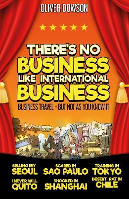 There's No Business Like International Business: Business Travel - But Not As You Know It - Oliver Dowson - cover