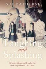 Laughing and Splashing: Memories of Bouncing Through a Life of Privilege and Loss 1945 - 2010