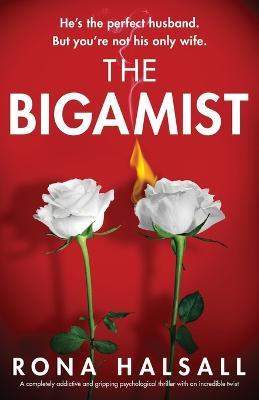 The Bigamist: A completely addictive and gripping psychological thriller with an incredible twist - Rona Halsall - cover