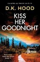 Kiss Her Goodnight: A completely unputdownable crime thriller - D K Hood - cover