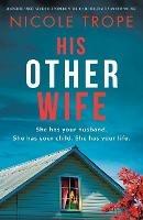 His Other Wife: An absolutely addictive and pulse-pounding psychological thriller with a jaw-dropping twist - Nicole Trope - cover