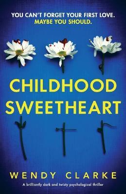 Childhood Sweetheart: A brilliantly dark and twisty psychological thriller - Wendy Clarke - cover