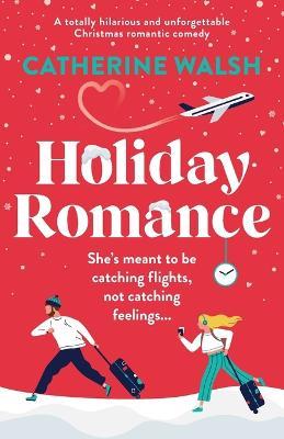 Holiday Romance: A totally hilarious and unforgettable Christmas romantic comedy - Catherine Walsh - cover