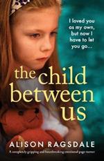 The Child Between Us: A completely gripping and heartbreaking emotional page-turner