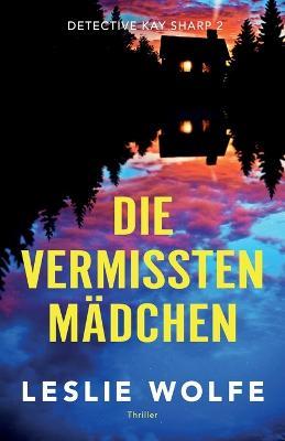 Die vermissten Madchen: Thriller - Leslie Wolfe - cover