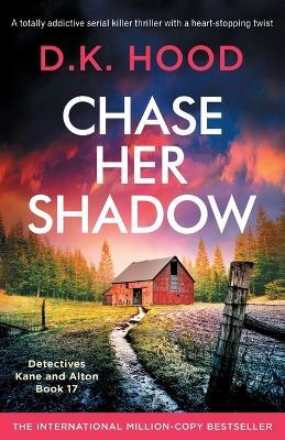Chase Her Shadow: A totally addictive serial killer thriller with a heart-stopping twist - D K Hood - cover
