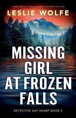 Missing Girl at Frozen Falls: A totally addictive and heart-pounding crime thriller full of twists - Leslie Wolfe - cover