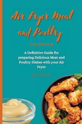 Air Fryer Meat and Poultry Cookbook: A Definitive Guide for preparing Delicious Meat and Poultry Dishes with your Air Fryer - Donna Thomson - cover