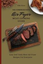 The Comprehensive Air Fryer Meat Cooking Guide: Easy And Tasty Meat Air Fryer Recipes For Everyone