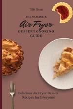 The Ultimate Air Fryer Dessert Cooking Guide: Delicious Air Fryer Dessert Recipes For Everyone