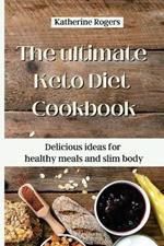 The ultimate Keto Diet Cookbook: Delicious ideas for healthy meals and slim body