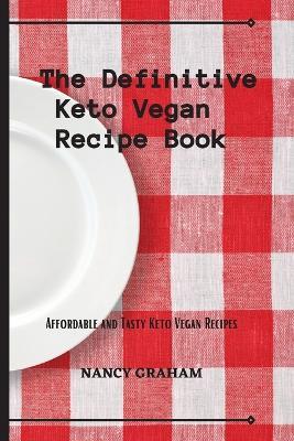 The Definitive Keto Vegan Recipe Book: Affordable and tasty keto vegan recipes - Nancy Graham - cover