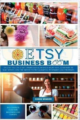 Etsy Business Boom: On Etsy, you Can Start a Professional Business Right Away. Learn how to Make Money Using the Most Effective Marketing Techniques and Strategies - Chris Winder - cover
