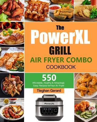 The PowerXL Grill Air Fryer Combo Cookbook: 550 Affordable, Healthy & Amazingly Easy Recipes for Your Air Fryer - Tieghan Gerard - cover