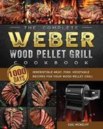 The Complete Weber Wood Pellet Grill Cookbook: 1000-Day Irresistible Meat, Fish, Vegetable Recipes For Your Wood Pellet Grill