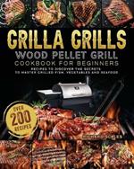 Grilla Grills Wood Pellet Grill Cookbook For Beginners: Over 200 Recipes To Discover The Secrets To Master Grilled Fish, Vegetables And Seafood