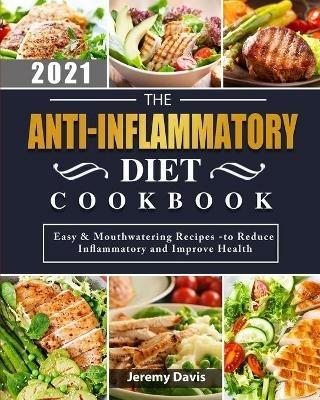 The Anti-Inflammatory Diet Cookbook 2021: Easy & Mouthwatering Recipes -to Reduce Inflammatory and Improve Health - Jeremy Davis - cover