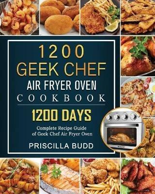 1200 Geek Chef Air Fryer Oven Cookbook: 1200 Days Complete Recipe Guide of Geek Chef Air Fryer Oven - Priscilla Budd - cover