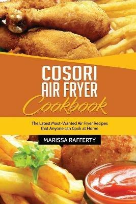 Cosori Air Fryer Cookbook: The Latest Most-Wanted Air Fryer Recipes that Anyone can Cook at Home - Marissa Rafferty - cover