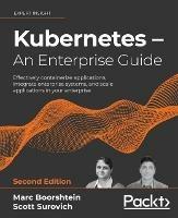 Kubernetes - An Enterprise Guide: Effectively containerize applications, integrate enterprise systems, and scale applications in your enterprise - Marc Boorshtein,Scott Surovich - cover