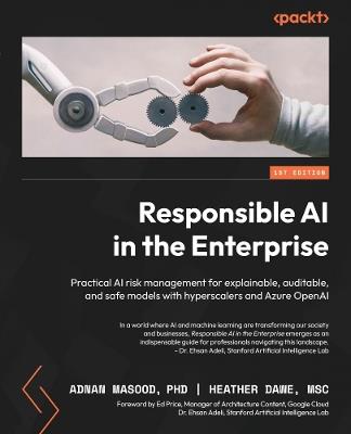 Responsible AI in the Enterprise: Practical AI risk management for explainable, auditable, and safe models with hyperscalers and Azure OpenAI - Adnan Masood,Heather Dawe - cover