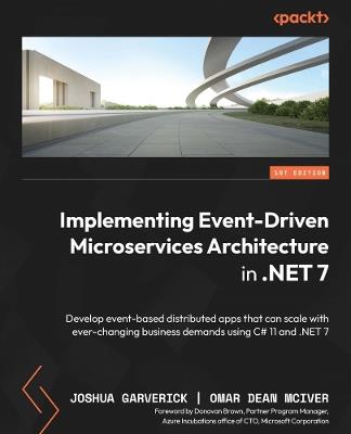 Implementing Event-Driven Microservices Architecture in .NET 7: Develop event-based distributed apps that can scale with ever-changing business demands using C# 11 and .NET 7 - Joshua Garverick,Omar Dean McIver - cover